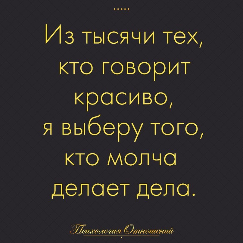 Из всех кто говорит красиво я выберу того кто молча делает дела